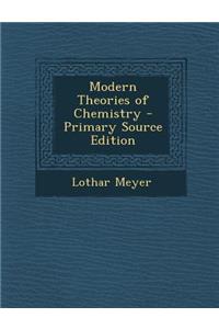 Modern Theories of Chemistry - Primary Source Edition