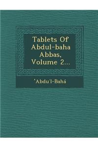 Tablets of Abdul-Baha Abbas, Volume 2...