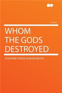 Whom the Gods Destroyed