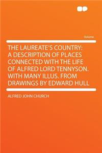The Laureate's Country: A Description of Places Connected with the Life of Alfred Lord Tennyson. with Many Illus. from Drawings by Edward Hull