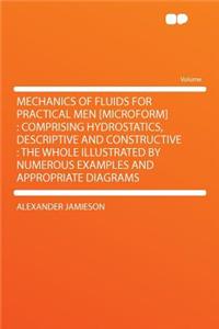 Mechanics of Fluids for Practical Men [microform]: Comprising Hydrostatics, Descriptive and Constructive: The Whole Illustrated by Numerous Examples and Appropriate Diagrams