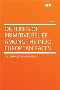 Outlines of Primitive Belief Among the Indo-European Races