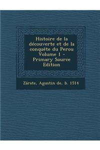 Histoire de la Decouverte Et de la Conquete Du Perou Volume 1 - Primary Source Edition