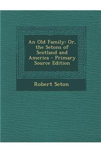 An Old Family: Or, the Setons of Scotland and America