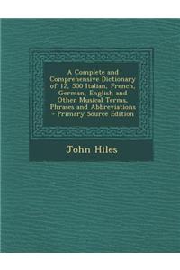 A Complete and Comprehensive Dictionary of 12, 500 Italian, French, German, English and Other Musical Terms, Phrases and Abbreviations