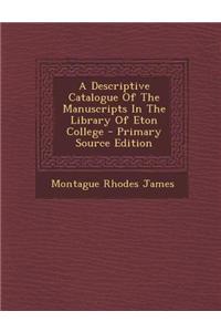 A Descriptive Catalogue of the Manuscripts in the Library of Eton College - Primary Source Edition