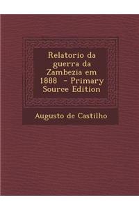 Relatorio Da Guerra Da Zambezia Em 1888 - Primary Source Edition