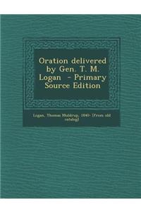 Oration Delivered by Gen. T. M. Logan - Primary Source Edition