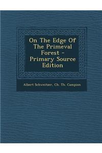 On the Edge of the Primeval Forest - Primary Source Edition