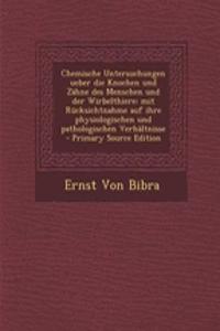 Chemische Untersuchungen Ueber Die Knochen Und Zahne Des Menschen Und Der Wirbelthiere: Mit Rucksichtnahme Auf Ihre Physiologischen Und Pathologischen Verhaltnisse