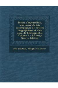 Poetes D'Aujourd'hui, Morceaux Choisis Accompagnes de Notices Biographique Et D'Un Essai de Bibliographie Volume 2