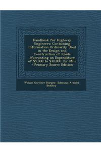 Handbook for Highway Engineers: Containing Information Ordinarily Used in the Design and Construction of Roads Warranting an Expenditure of $5,000 to