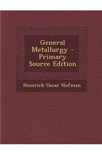 General Metallurgy - Primary Source Edition
