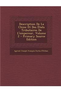 Description de La Chine Et Des Etats Tributaires de L'Empereur, Volume 2 - Primary Source Edition