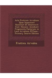 ACTA Fratrum Arvalium Quae Supersunt Restituit Et Illustravit Guil. Henzen