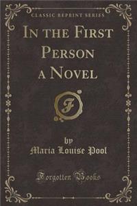 In the First Person a Novel (Classic Reprint)