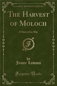 The Harvest of Moloch: A Story of To-Day (Classic Reprint)
