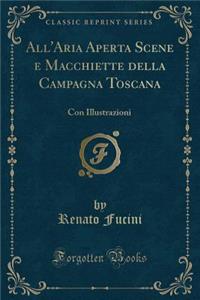 All'aria Aperta Scene E Macchiette Della Campagna Toscana: Con Illustrazioni (Classic Reprint)