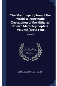 The Macrolepidoptera of the World; a Systematic Description of the Hitherto Known Macrolepidoptera Volume (1914) Text; Volume 3