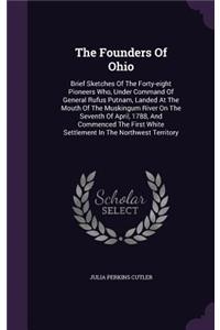 Founders Of Ohio: Brief Sketches Of The Forty-eight Pioneers Who, Under Command Of General Rufus Putnam, Landed At The Mouth Of The Muskingum River On The Seventh Of 