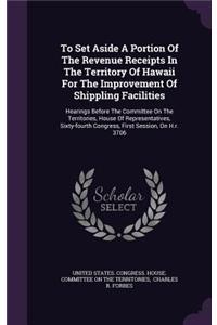 To Set Aside a Portion of the Revenue Receipts in the Territory of Hawaii for the Improvement of Shippling Facilities