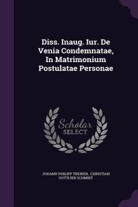 Diss. Inaug. Iur. de Venia Condemnatae, in Matrimonium Postulatae Personae