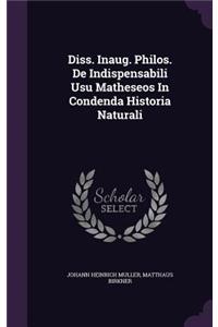 Diss. Inaug. Philos. de Indispensabili Usu Matheseos in Condenda Historia Naturali