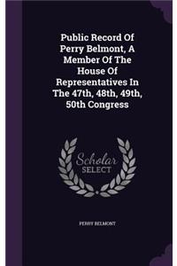 Public Record of Perry Belmont, a Member of the House of Representatives in the 47th, 48th, 49th, 50th Congress