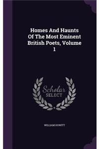 Homes And Haunts Of The Most Eminent British Poets, Volume 1