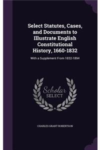 Select Statutes, Cases, and Documents to Illustrate English Constitutional History, 1660-1832