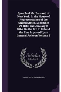 Speech of Mr. Barnard, of New York, in the House of Representatives of the United States, December 29, 1843, and January 2, 1844. On the Bill to Refund the Fine Imposed Upon General Jackson Volume 2