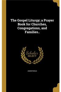 The Gospel Liturgy; a Prayer Book for Churches, Congregations, and Families..