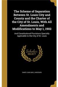 The Scheme of Separation Between St. Louis City and County and the Charter of the City of St. Louis, with All Amendments and Modifications to May 1, 1902