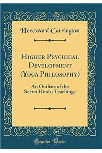 Higher Psychical Development (Yoga Philosophy) an Outline of the Secret Hindu Teachings