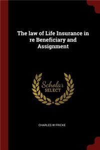 The Law of Life Insurance in Re Beneficiary and Assignment