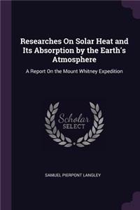 Researches On Solar Heat and Its Absorption by the Earth's Atmosphere