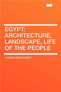 Egypt: Architecture, Landscape, Life of the People