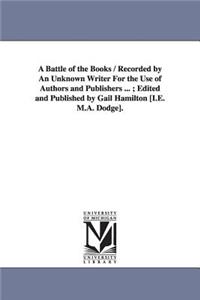 A Battle of the Books / Recorded by An Unknown Writer For the Use of Authors and Publishers ...; Edited and Published by Gail Hamilton [I.E. M.A. Dodge].