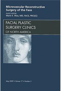 Microvascular Reconstructive Surgery of the Face, an Issue of Facial Plastic Surgery Clinics