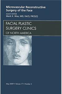 Microvascular Reconstructive Surgery of the Face, An Issue of Facial Plastic Surgery Clinics