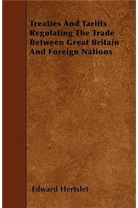 Treaties and Tariffs Regulating the Trade Between Great Britain and Foreign Nations