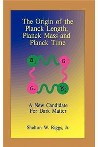 Origin of The Planck Length, Planck Mass and Planck Time
