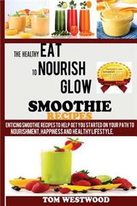 The Healthy Eat.Nourish and Glow Smoothie Recipes (a Beginner's Guide)