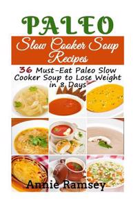 Paleo Slow Cooker Soup Recipes: 36 Must-Eat Paleo Slow Cooker Soup to Lose Weight in 8 Days!