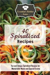 40 Spiralized Recipes: Fun and Unique Spiralized Recipes for Memorable Meals and Special Events