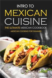 Intro to Mexican Cuisine - The Ultimate Mexican Cookbook: Mexican Cooking for Dummies