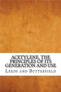 Acetylene, the Principles of Its Generation and Use