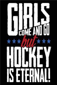 Girls Come And Go But Hockey Is Eternal!