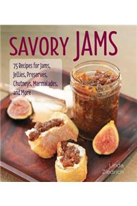 Savory Jams: 75 Recipes for Jams, Jellies, Preserves, Chutneys, Marmalades, and More