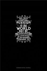 Do Not Conform to the Pattern of this World, But Be Transformed by the Renewing of Your Mind - Romans 12